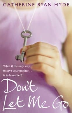 Don't Let Me Go: a compelling, emotionally charged and heart-warming novel from bestselling Richard and Judy Book Club author Catherine Ryan Hyde