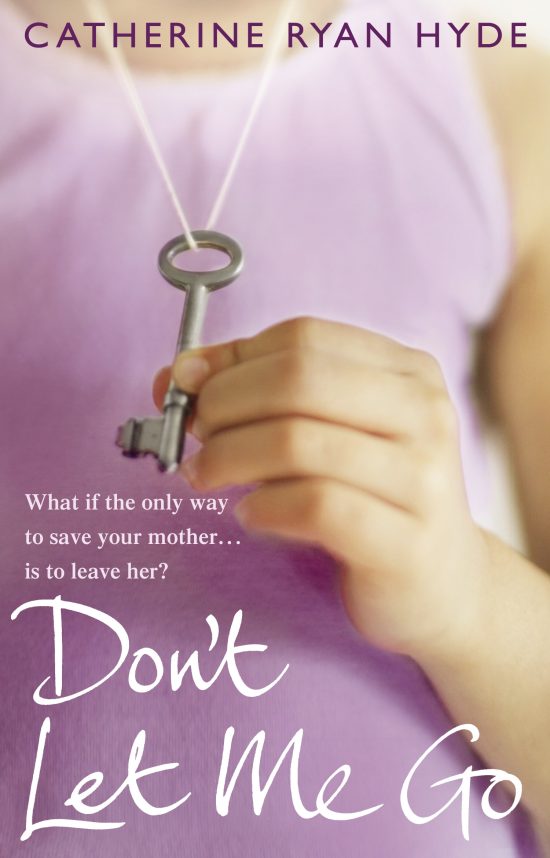 Don't Let Me Go: a compelling, emotionally charged and heart-warming novel from bestselling Richard and Judy Book Club author Catherine Ryan Hyde