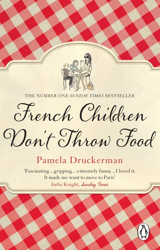 French Children Don't Throw Food: The hilarious NO. 1 SUNDAY TIMES BESTSELLER changing parents’ lives