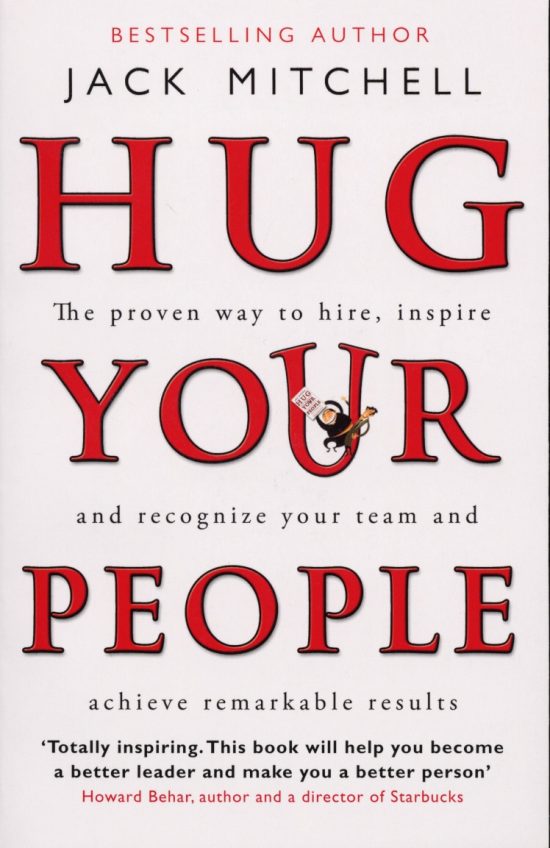Hug Your People: The Proven Way To Hire, Inspire And Recognize Your Team And Achieve Remarkable Results