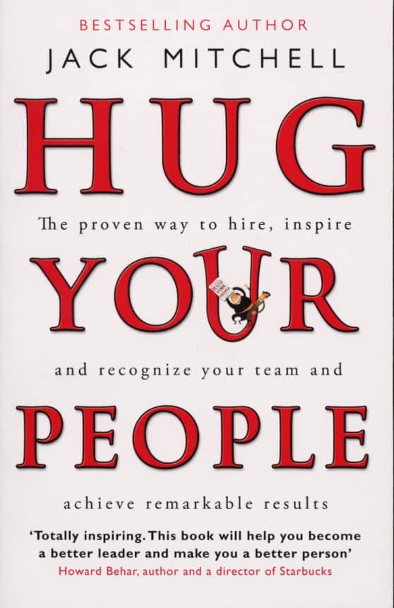 Hug Your People: The Proven Way To Hire, Inspire And Recognize Your Team And Achieve Remarkable Results