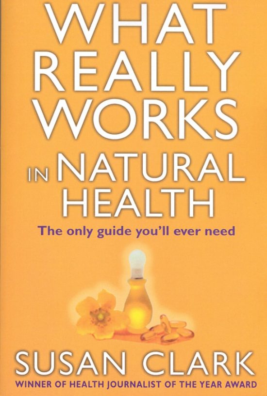 What Really Works In Natural Health: The Only Guide You'll Ever Need