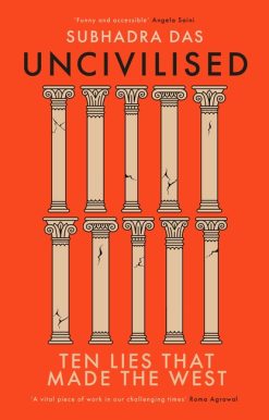Uncivilised: A science historian explores ten founding ideas of Western civilisation, and their fatal flaws