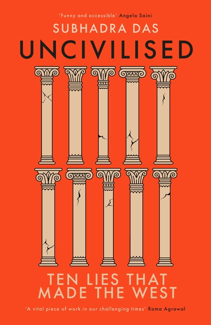 Uncivilised: A science historian explores ten founding ideas of Western civilisation, and their fatal flaws