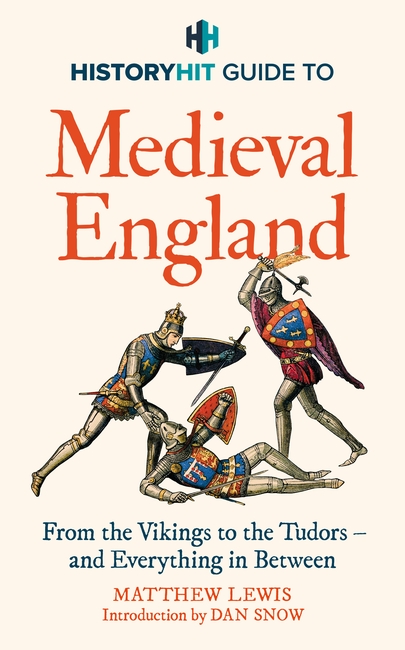 HISTORY HIT Guide to Medieval England: From the Vikings to the Tudors – and everything in between