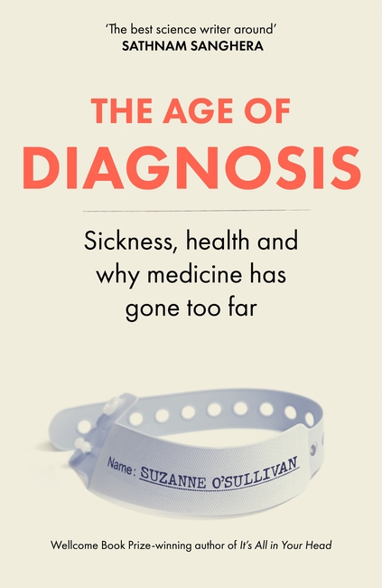 The Age of Diagnosis: Sickness, Health and Why Medicine Has Gone Too Far