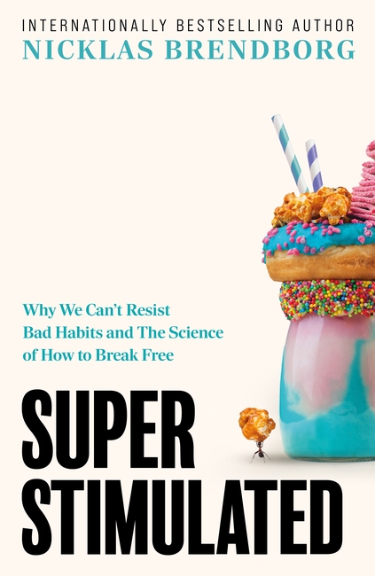 Super Stimulated: Why We Can’t Resist Bad Habits and The Science of How to Break Free