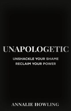 Unapologetic: Unshackle Your Shame, Reclaim Your Power