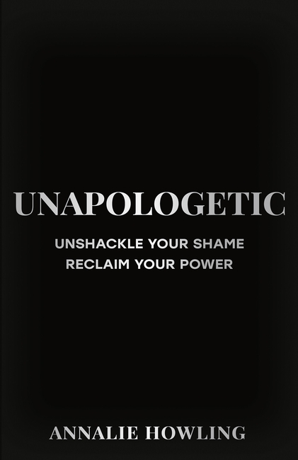 Unapologetic: Unshackle Your Shame, Reclaim Your Power