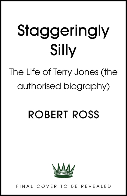 Staggeringly Silly: The Life of Terry Jones (the authorised biography)