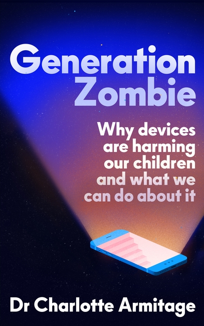 Generation Zombie: How devices are damaging our children and what we can do about it