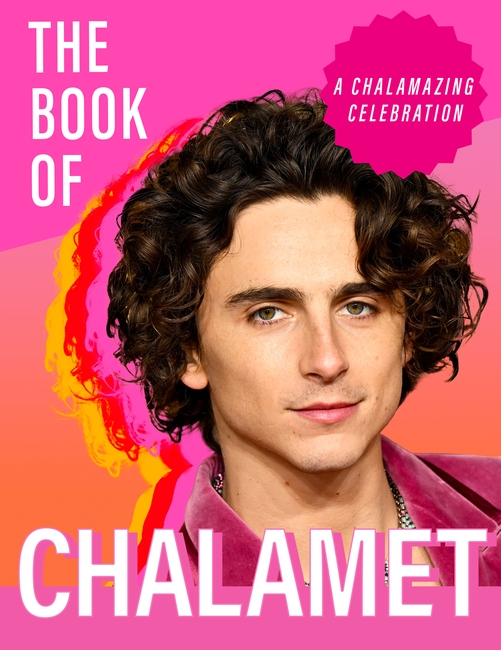 The Book of Chalamet: A Chalamazing Celebration of Timothee