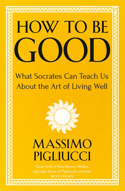 How To Be Good: What Socrates Can Teach Us About the Art of Living Well