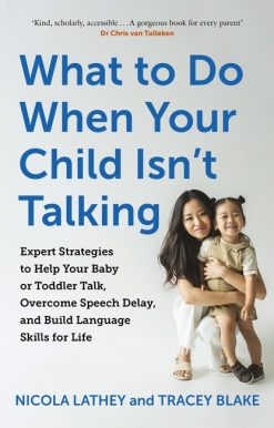 What to Do When Your Child Isn’t Talking: Expert Strategies to Help Your Baby or Toddler Talk, Overcome Speech Delay, & Build Language Skills for Life