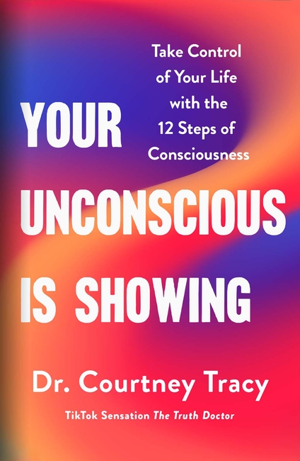 Your Unconscious Is Showing: Change and Control Your Life Using the 12 Steps of Consciousness