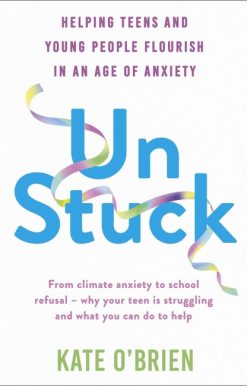 Un:Stuck: Helping Teens and Young Adults Flourish in an Age of Anxiety