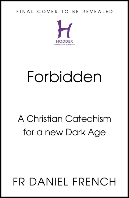 Forbidden Faith: A Christian Catechism for our Brave New World