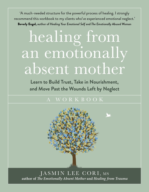 Healing From an Emotionally Absent Mother: Learn to Build Trust, Take In Nourishment and Move Past the Wounds Left by Neglect – A Workbook