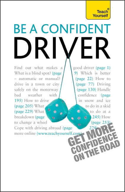Be a Confident Driver: The essential guide to roadcraft for motorists old and new
