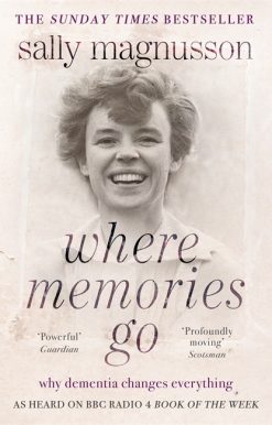 Where Memories Go: Why dementia changes everything - as heard on BBC R4 Book of the Week