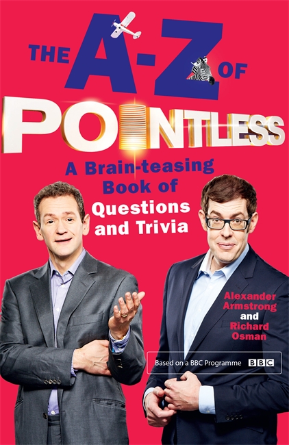 The A-Z of Pointless: A brain-teasing bumper book of questions and trivia from the hosts of the hit BBC quiz show