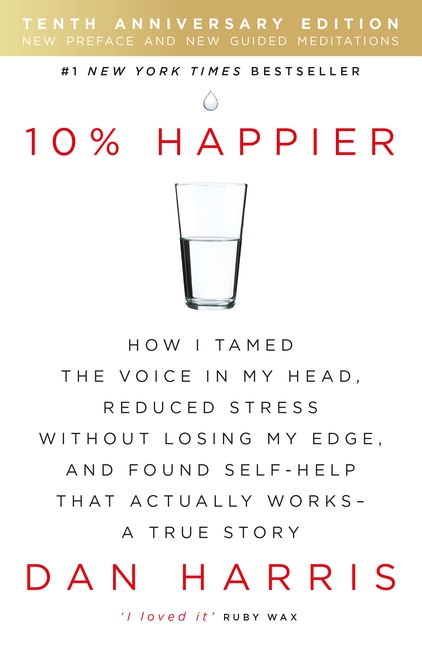10% Happier 10th Anniversary: How I Tamed the Voice in My Head, Reduced Stress Without Losing My Edge, and Found Self-Help That Actually Works - A True Story