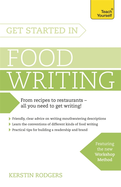 Get Started in Food Writing: The complete guide to writing about food, cooking, recipes and gastronomy