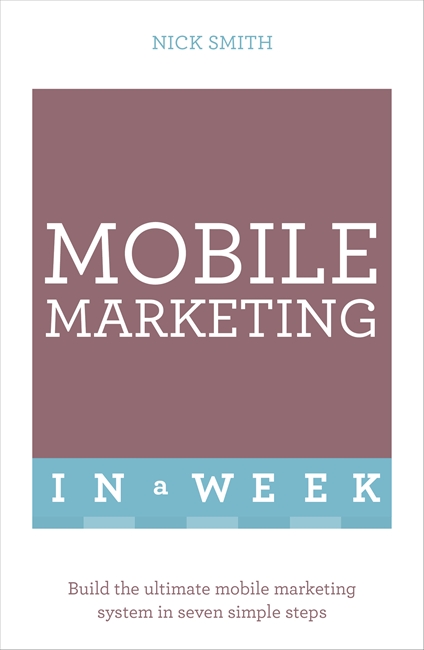 Mobile Marketing In A Week: Build The Ultimate Mobile Marketing System In Seven Simple Steps