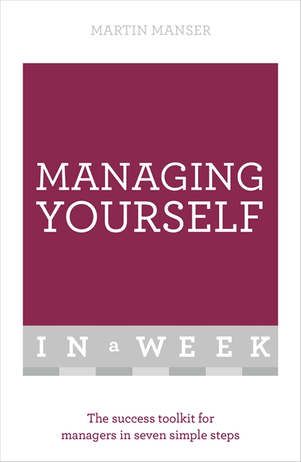 Managing Yourself In A Week: The Success Toolkit For Managers In Seven Simple Steps
