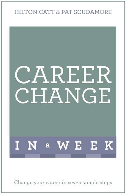 Career Change In A Week: Change Your Career In Seven Simple Steps
