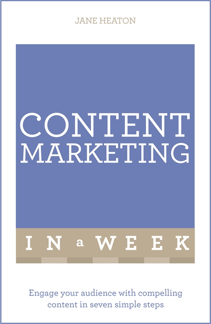 Content Marketing In A Week: Engage Your Audience With Compelling Content In Seven Simple Steps