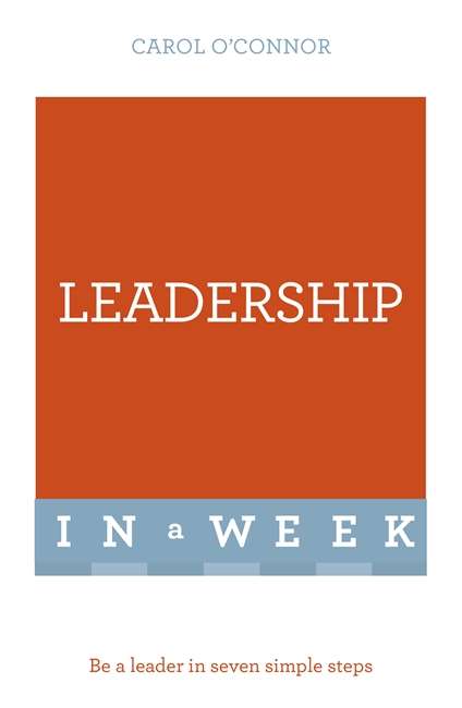 Leadership In A Week: Be A Leader In Seven Simple Steps