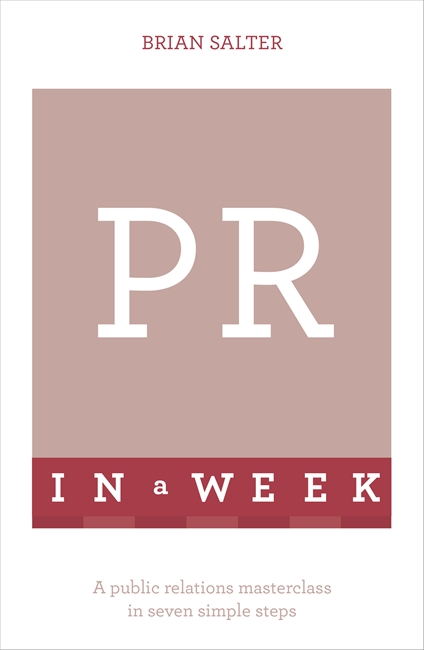 PR In A Week: A Public Relations Masterclass In Seven Simple Steps