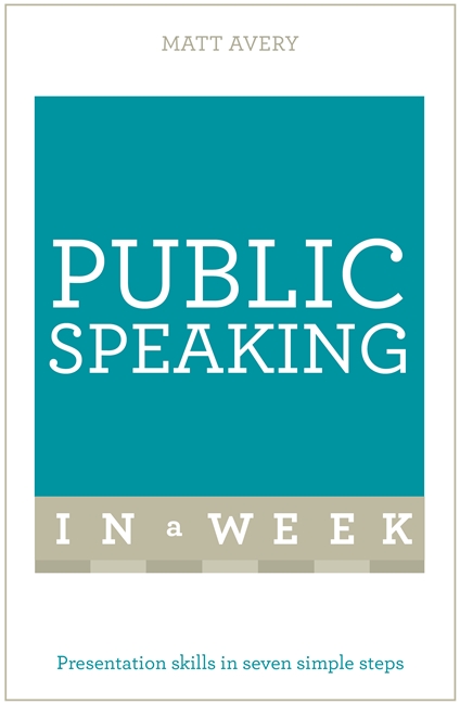 Public Speaking In A Week: Presentation Skills In Seven Simple Steps