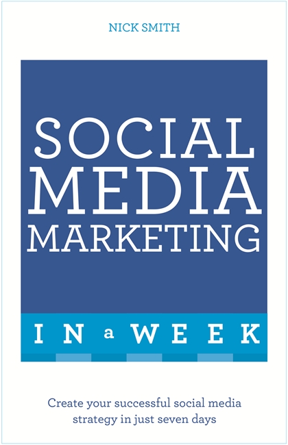 Social Media Marketing In A Week: Create Your Successful Social Media Strategy In Just Seven Days