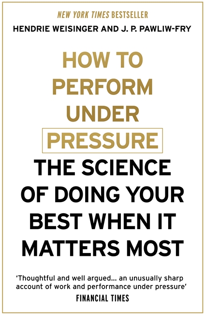 How to Perform Under Pressure: The Science of Doing Your Best When It Matters Most