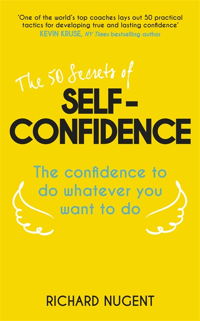 The 50 Secrets of Self-Confidence: The Confidence To Do Whatever You Want To Do