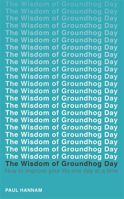 The Wisdom of Groundhog Day: How to improve your life one day at a time