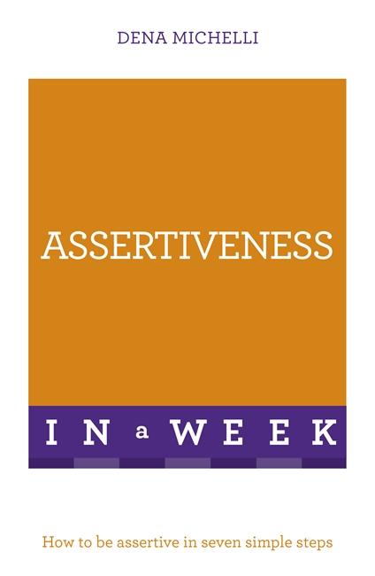 Assertiveness In A Week: How To Be Assertive In Seven Simple Steps