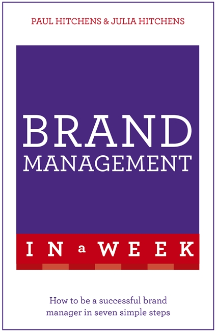 Brand Management In A Week: How To Be A Successful Brand Manager In Seven Simple Steps