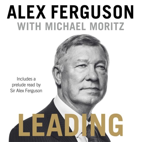 Leading: Lessons in leadership from the legendary Manchester United manager