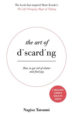 The Art of Discarding: How to get rid of clutter and find joy