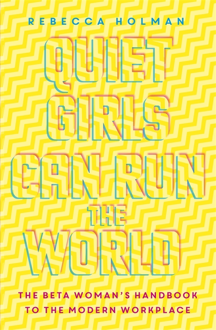 Quiet Girls Can Run the World: The beta woman's handbook to the modern workplace