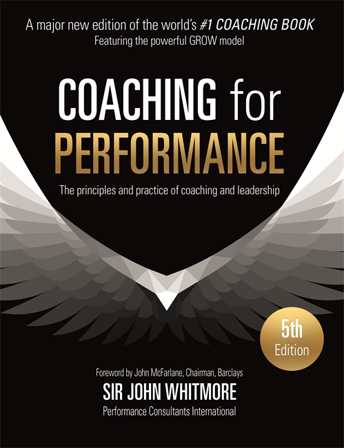 Coaching for Performance: The Principles and Practice of Coaching and Leadership FULLY REVISED 25TH ANNIVERSARY EDITION
