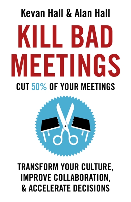 Kill Bad Meetings: Cut half your meetings and transform your productivity