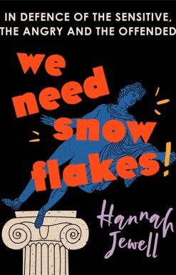 We Need Snowflakes: In defence of the sensitive, the angry and the offended. As featured on R4 Woman's Hour