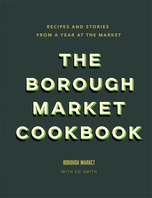 The Borough Market Cookbook: Recipes and stories from a year at the market