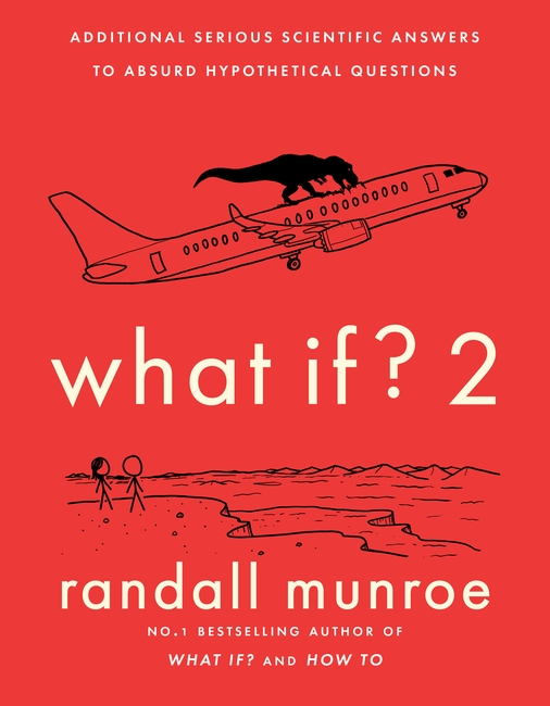What If?2: Additional Serious Scientific Answers to Absurd Hypothetical Questions