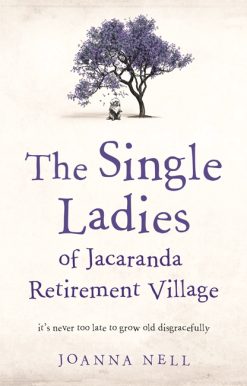 The Single Ladies of Jacaranda Retirement Village: An absolutely laugh out loud, heartwarming read of love, friendship and second chances at any age