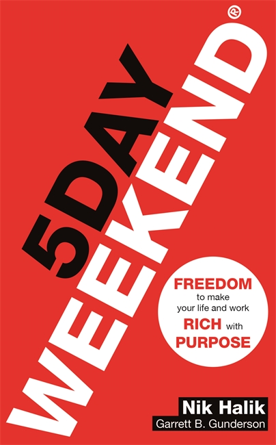 5 Day Weekend: Freedom to Make Your Life and Work Rich with Purpose: A how-to guide to building multiple streams of passive income